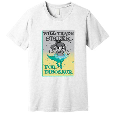 Will Trade Sister For Dinosaur Premium T-Shirt
