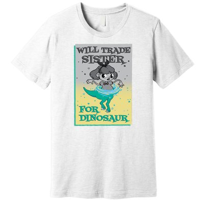 Will Trade Sister For Dinosaur Premium T-Shirt