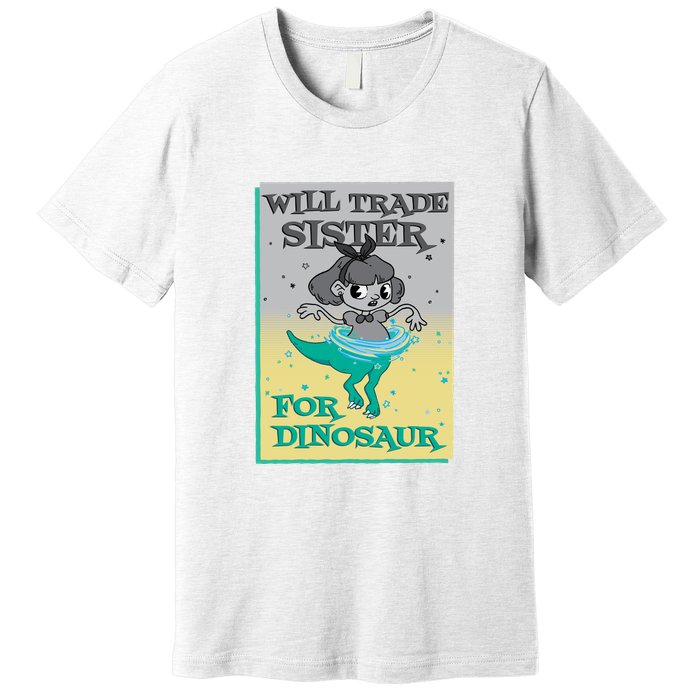 Will Trade Sister For Dinosaur Premium T-Shirt