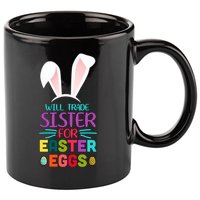 Will Trade Sister For Easter Eggs 11oz C Handle Ceramic Mug