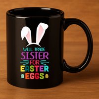 Will Trade Sister For Easter Eggs 11oz C Handle Ceramic Mug