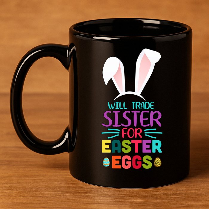 Will Trade Sister For Easter Eggs 11oz C Handle Ceramic Mug