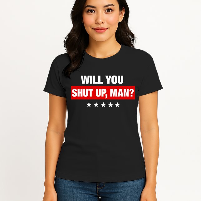 Will You Shut Up Man? Biden Quote Presidential Debate  Womens T-Shirt