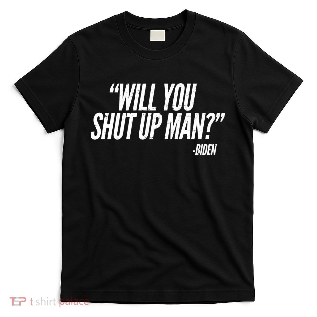 Will You Shut Up Man Biden Trump Debate T-Shirt