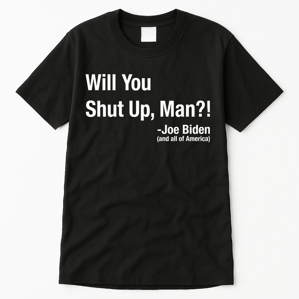 Will You Shut Up Man? Funny Biden Quote President Debate Tall T-Shirt
