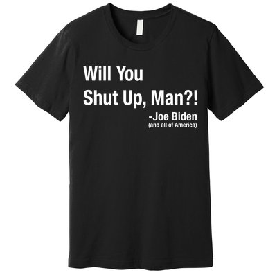 Will You Shut Up Man? Funny Biden Quote President Debate Premium T-Shirt