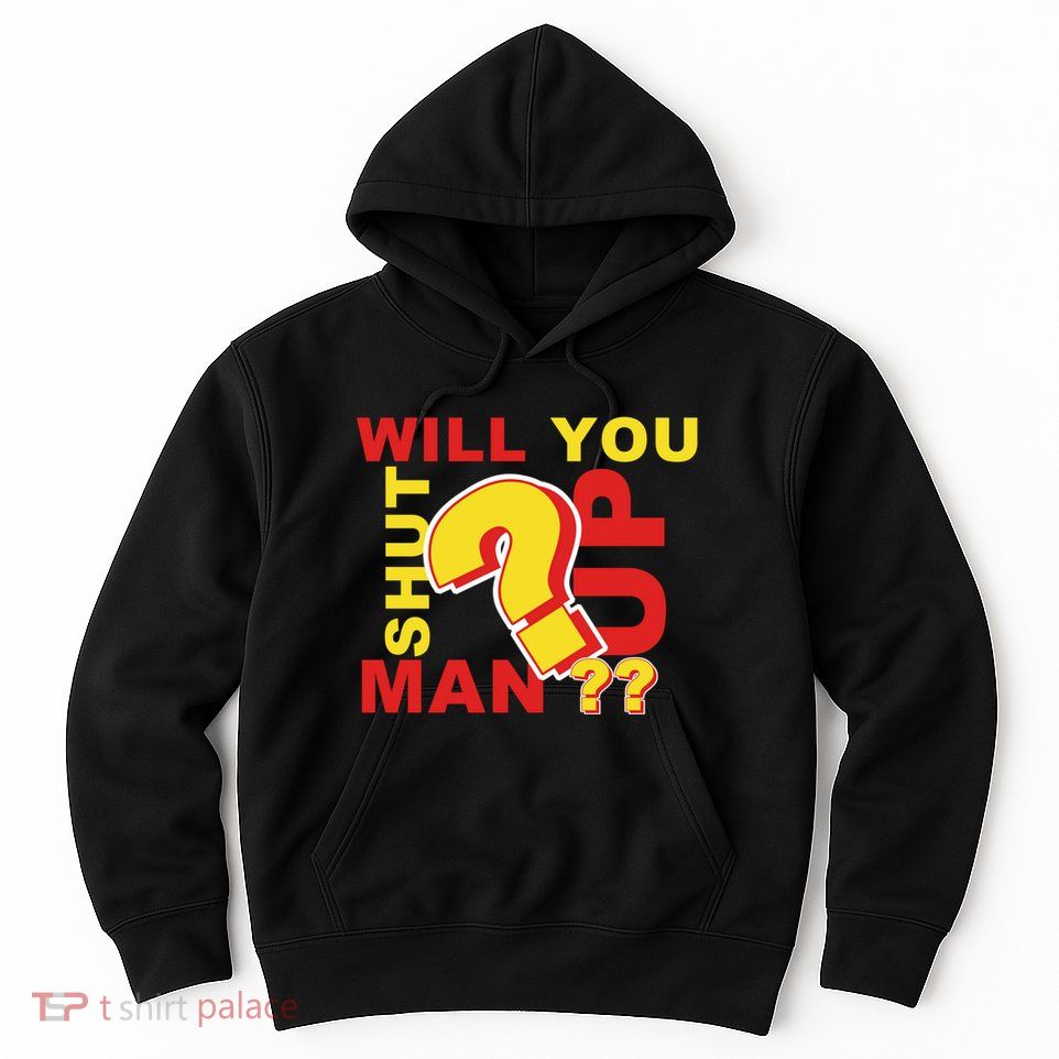 Will You Shut Up Man? Political Humor Hoodie