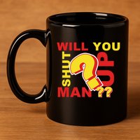 Will You Shut Up Man? Political Humor 11oz C Handle Ceramic Mug
