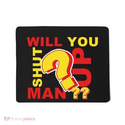 Will You Shut Up Man? Political Humor Mousepad