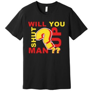 Will You Shut Up Man? Political Humor Premium T-Shirt