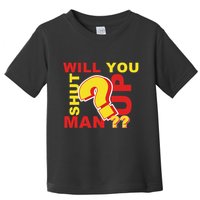 Will You Shut Up Man? Political Humor Toddler T-Shirt