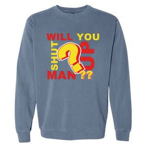 Will You Shut Up Man? Political Humor Garment-Dyed Sweatshirt