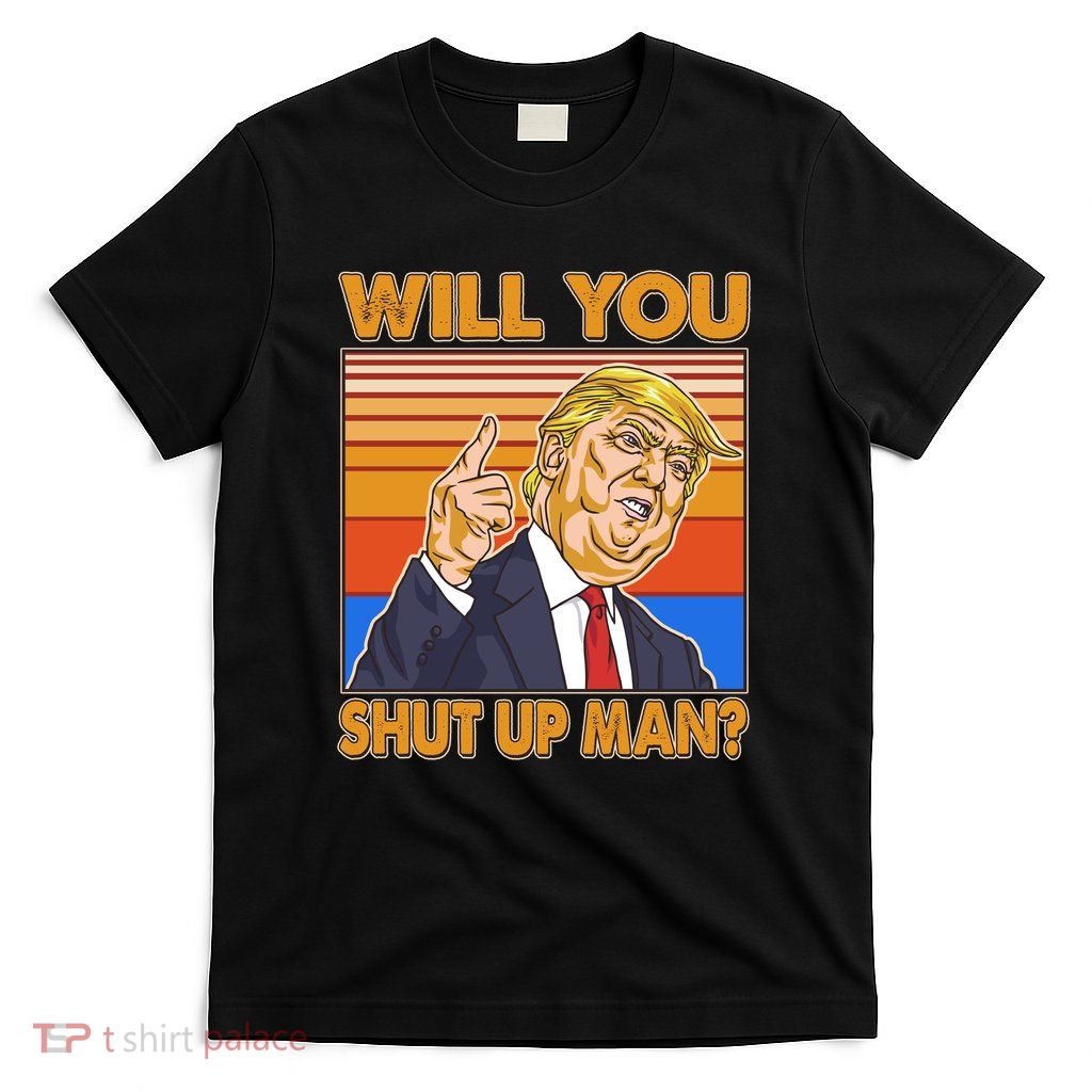 Will You Shut Up Man Trump Presidential Debate T-Shirt