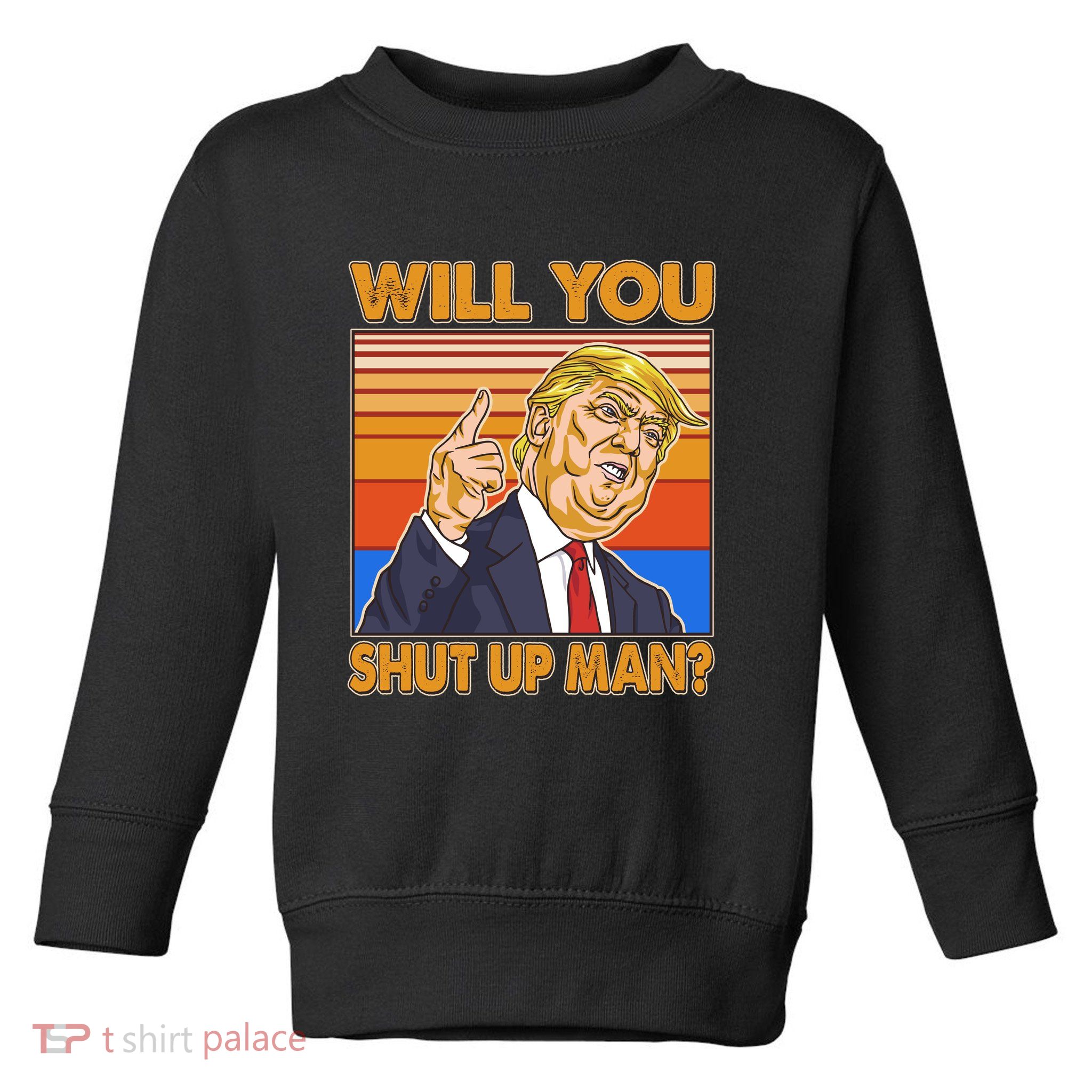 Will You Shut Up Man Trump Presidential Debate Toddler Sweatshirt