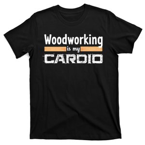 Woodworking Is My Cardio Funny Woodworker Carpenter Design T-Shirt