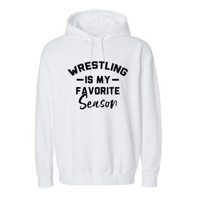 Wrestling Is My Favorite Season Wrestling Mom Cool Gift Garment-Dyed Fleece Hoodie