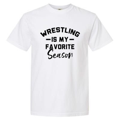 Wrestling Is My Favorite Season Wrestling Mom Cool Gift Garment-Dyed Heavyweight T-Shirt