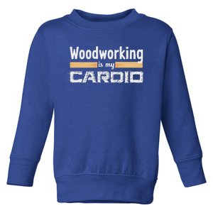 Woodworking Is My Cardio Woodworker Carpenter Toddler Sweatshirt