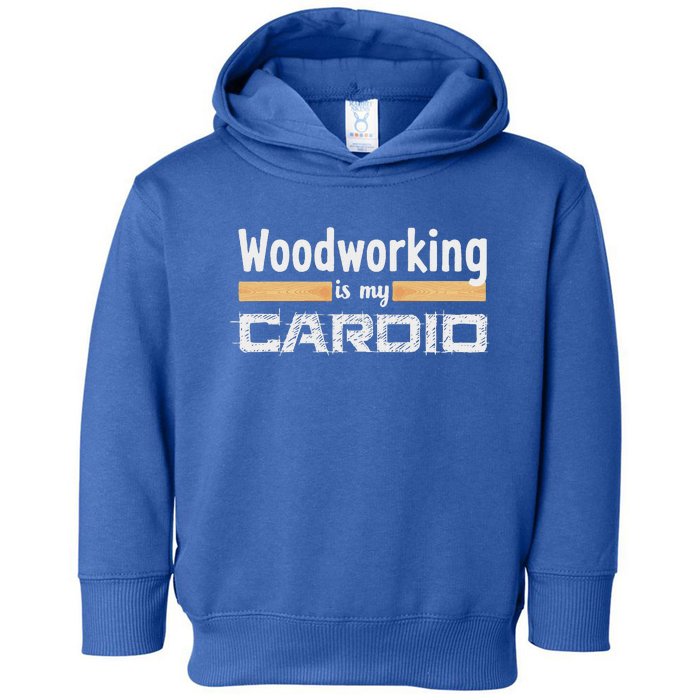 Woodworking Is My Cardio Woodworker Carpenter Toddler Hoodie