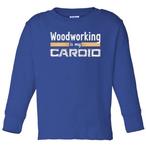 Woodworking Is My Cardio Woodworker Carpenter Toddler Long Sleeve Shirt