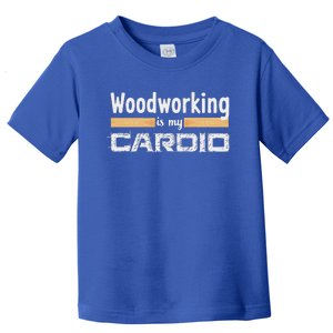 Woodworking Is My Cardio Woodworker Carpenter Toddler T-Shirt