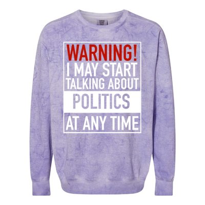 Warning I May Start Talking About Politics At Any Time Colorblast Crewneck Sweatshirt