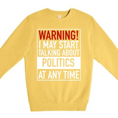 Warning I May Start Talking About Politics At Any Time Premium Crewneck Sweatshirt