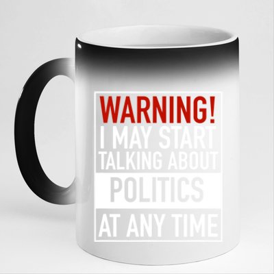 Warning I May Start Talking About Politics At Any Time 11oz Black Color Changing Mug