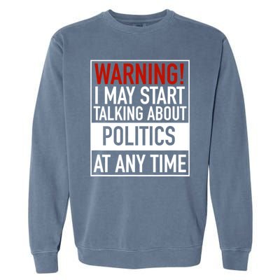 Warning I May Start Talking About Politics At Any Time Garment-Dyed Sweatshirt