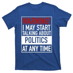 Warning I May Start Talking About Politics At Any Time T-Shirt