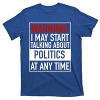 Warning I May Start Talking About Politics At Any Time T-Shirt