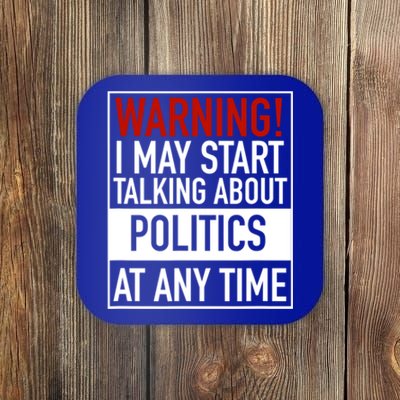 Warning I May Start Talking About Politics At Any Time Coaster