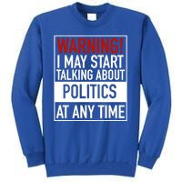 Warning I May Start Talking About Politics At Any Time Tall Sweatshirt