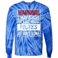 Warning I May Start Talking About Politics At Any Time Tie-Dye Long Sleeve Shirt