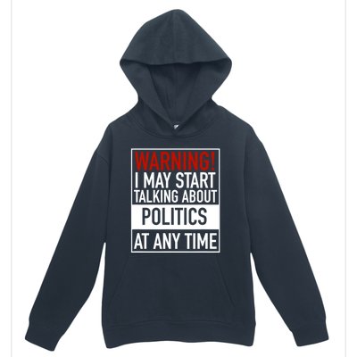 Warning I May Start Talking About Politics At Any Time Urban Pullover Hoodie