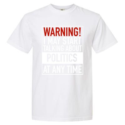 Warning I May Start Talking About Politics At Any Time Garment-Dyed Heavyweight T-Shirt