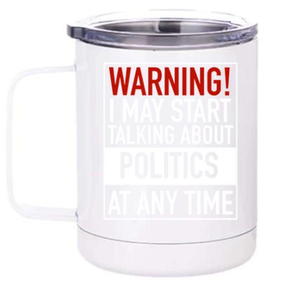 Warning I May Start Talking About Politics At Any Time 12 oz Stainless Steel Tumbler Cup