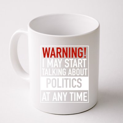 Warning I May Start Talking About Politics At Any Time Coffee Mug