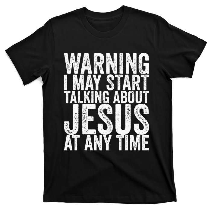 Warning I May Start Talking About Jesus At Any Time T-Shirt