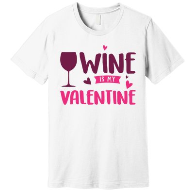 Wine Is My Valentine Funny Holiday Premium T-Shirt