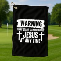 Warning I May Start Talking About Jesus At Any Time Golf Towel