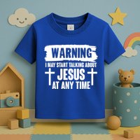 Warning I May Start Talking About Jesus At Any Time Toddler T-Shirt