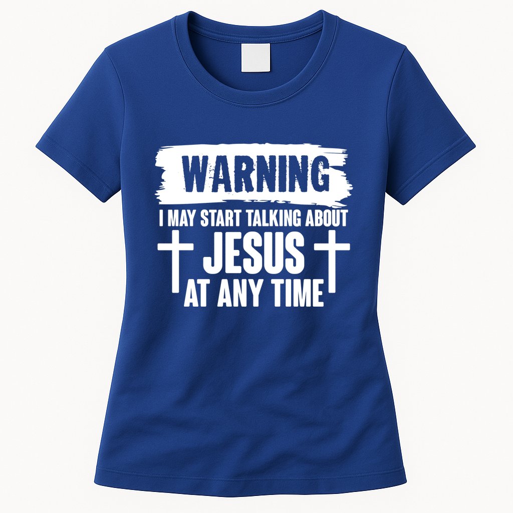 Warning I May Start Talking About Jesus At Any Time Womens T-Shirt