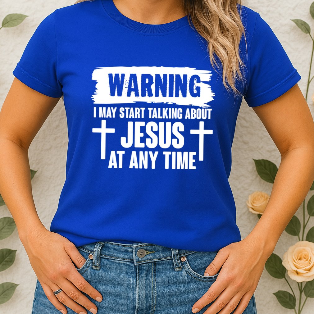 Warning I May Start Talking About Jesus At Any Time Womens T-Shirt