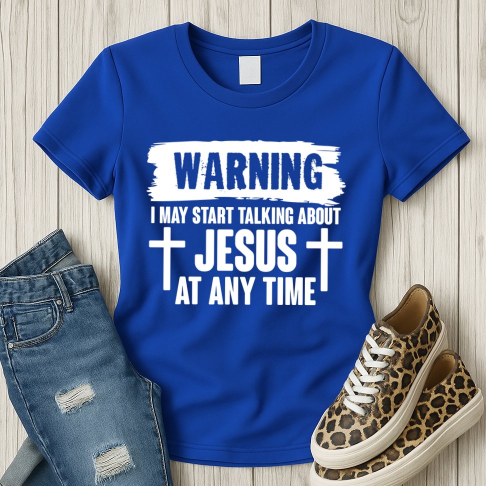 Warning I May Start Talking About Jesus At Any Time Womens T-Shirt