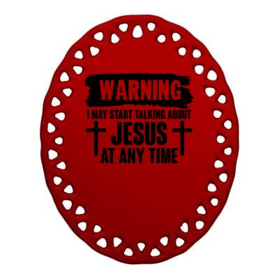 Warning I May Start Talking About Jesus At Any Time Ceramic Oval Ornament