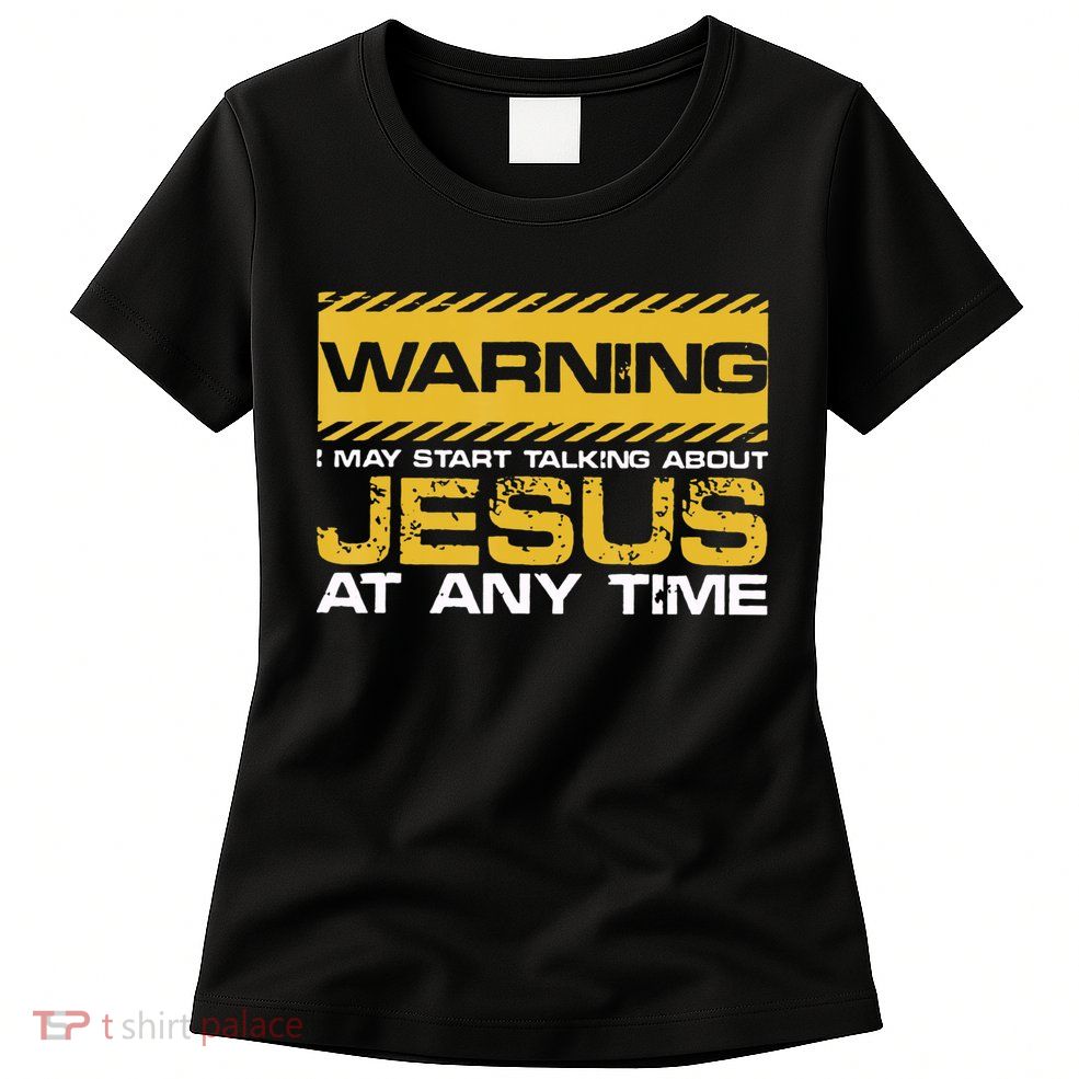Warning I May Start Talking About Jesus Christian Jesus Womens T-Shirt