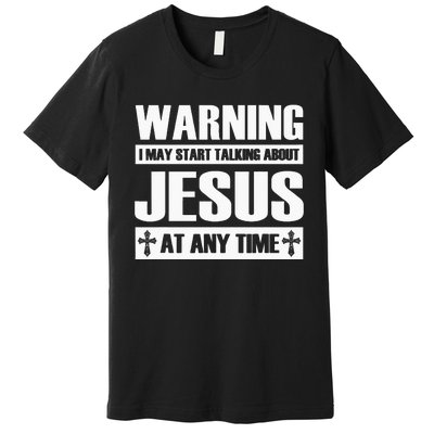 Warning I May Start Talking About Jesus Premium T-Shirt