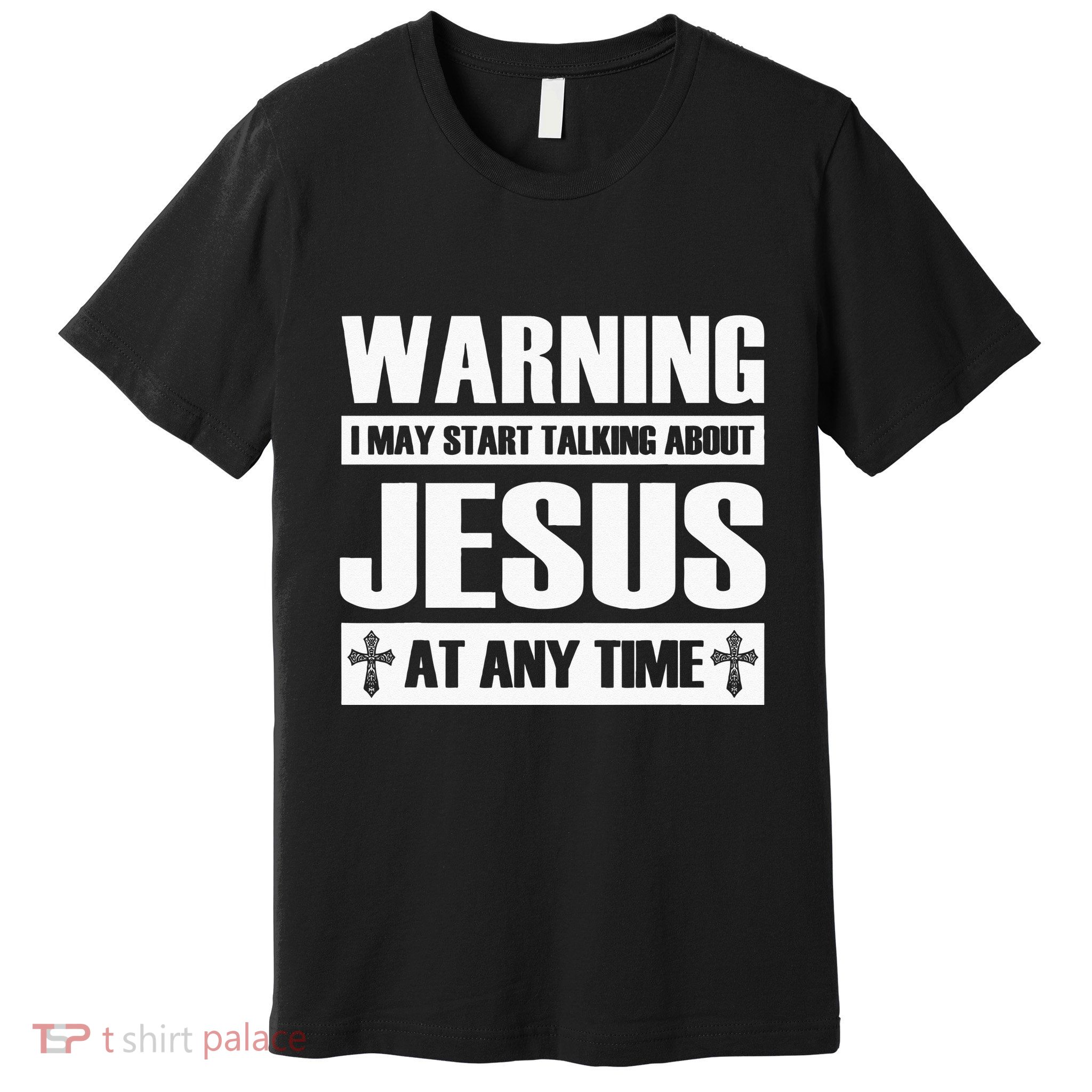 Warning I May Start Talking About Jesus Premium T-Shirt