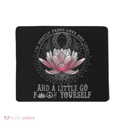 Womens I'm Mostly Peace Love And Light & Little Go F Yourself Lotus Mousepad